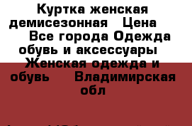 Куртка женская демисезонная › Цена ­ 450 - Все города Одежда, обувь и аксессуары » Женская одежда и обувь   . Владимирская обл.